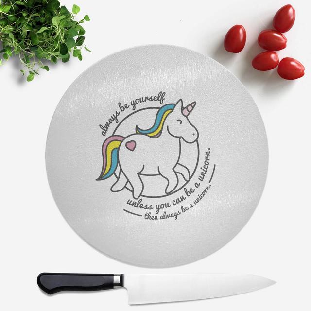 Always Be Yourself Unless You Can Be A Unicorn Round Chopping Board on Productcaster.