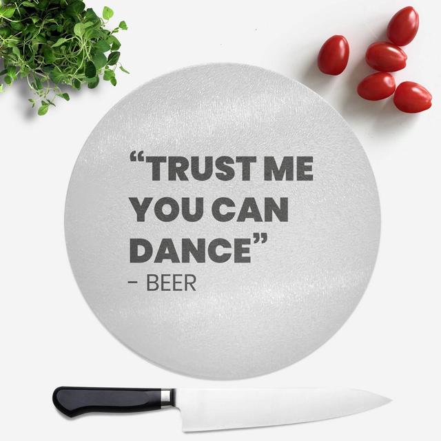 Trust Me You Can Dance - Beer Round Chopping Board on Productcaster.