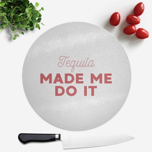 Tequila Made Me Do It Round Chopping Board on Productcaster.