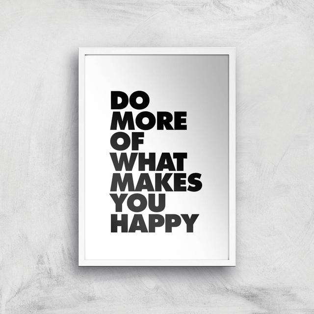 The Motivated Type Do More Of What Makes You Happy Giclee Art Print - A3 - White Frame on Productcaster.