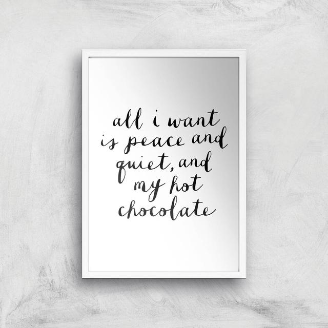 The Motivated Type All I Want Is Peace And Quiet And My Hot Chocolate Giclee Art Print - A2 - White Frame on Productcaster.