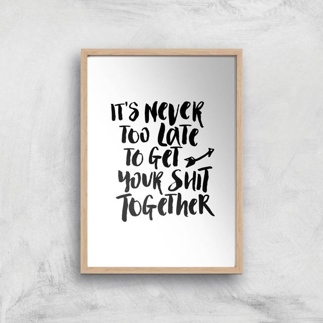 The Motivated Type It's Never Too Late To Get Your Shit Together Giclee Art Print - A2 - Wooden Frame on Productcaster.