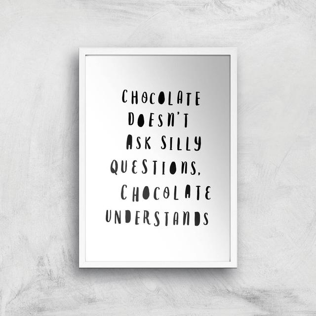 The Motivated Type Chocolate Doesn't Ask Silly Questions Chocolate Understands Giclee Art Print - A2 - White Frame on Productcaster.