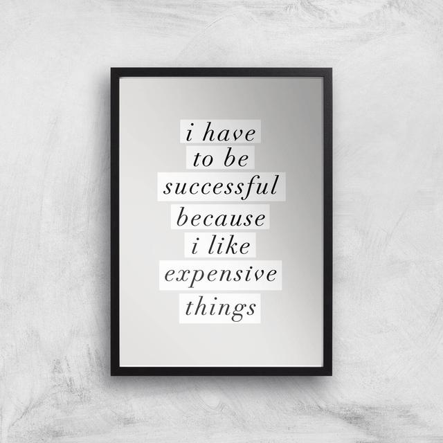 The Motivated Type I Have To Be Successful Because I Like Expensive Things Giclee Art Print - A3 - Black Frame on Productcaster.