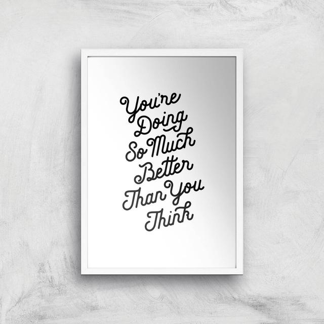 The Motivated Type You Are Doing So Much Better Than You Think Giclee Art Print - A2 - White Frame on Productcaster.