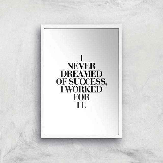 The Motivated Type I Never Dreamed Of Success I Worked For It Giclee Art Print - A3 - White Frame on Productcaster.