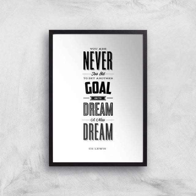 The Motivated Type You Are Never Too Old To Set Another Goal Or To Dream A New Dream Giclee Art Print - A3 - Black Frame on Productcaster.