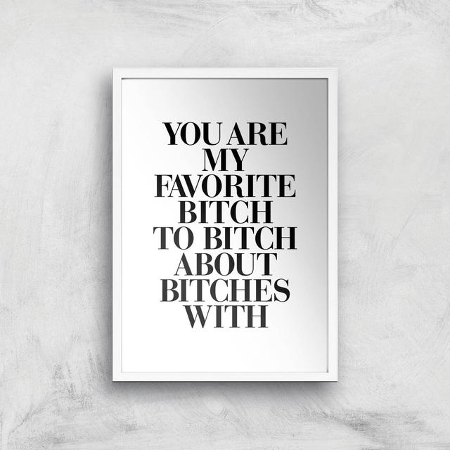 The Motivated Type You Are My Favourite Bitch Giclee Art Print - A3 - White Frame on Productcaster.