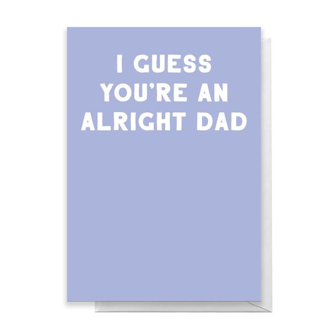 I Guess You're An Alright Dad Greetings Card - Standard Card on Productcaster.