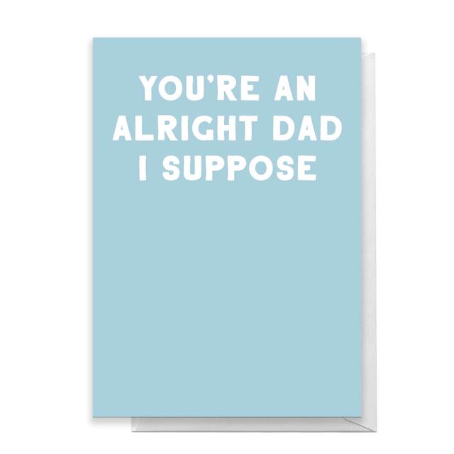 You're An Alright Dad I Suppose Greetings Card - Large Card on Productcaster.