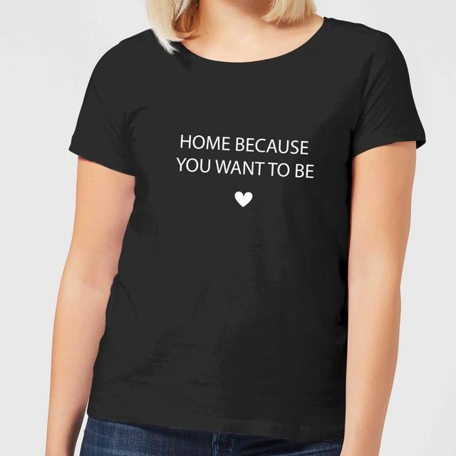 Home Because You Want To Be Women's T-Shirt - Black - M - Schwarz on Productcaster.