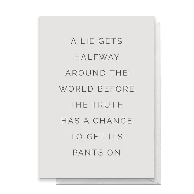 A Lie Gets Halfway Around The World Before The Truth Has A Chance To Get Its Pants On Greetings Card - Large Card on Productcaster.