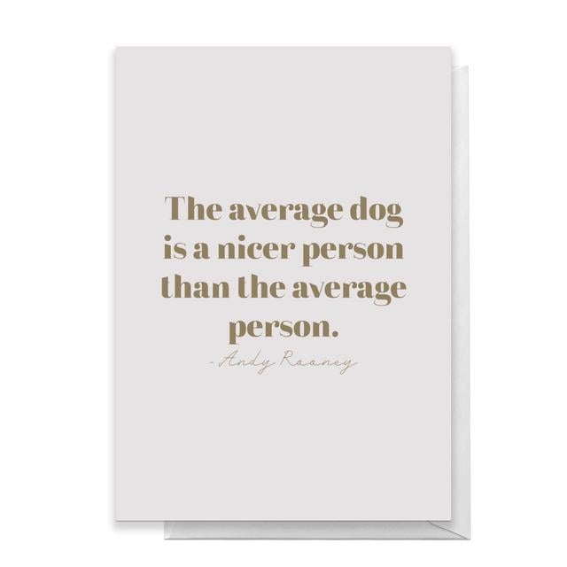 The Average Dog Is A Nicer Person Than The Average Person Greetings Card - Large Card on Productcaster.