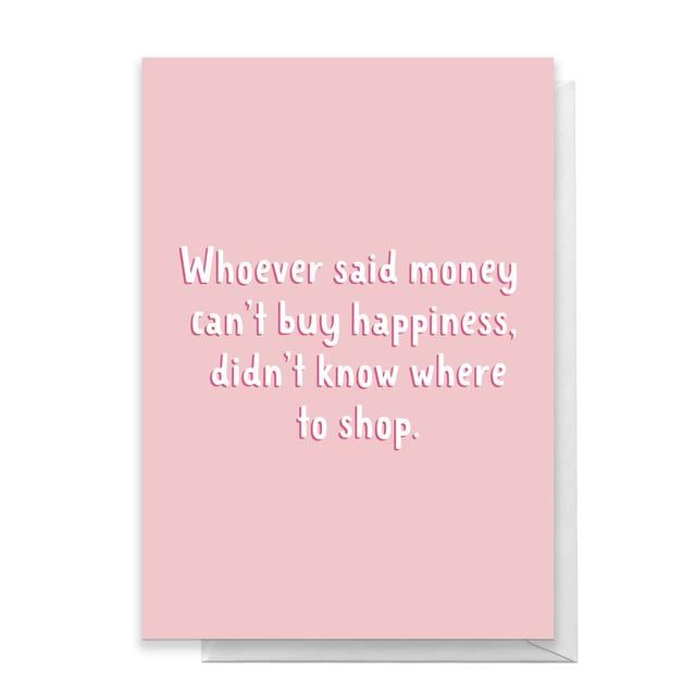 Whoever Said Money Can't Buy Happiness Didn't Know Where To Shop Greetings Card - Large Card on Productcaster.