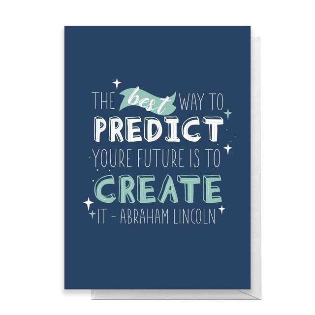 The Best Way To Predict Your Future Is To Create It Greetings Card - Large Card on Productcaster.