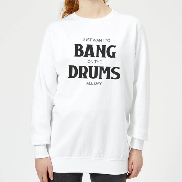 I Just Want To Bang On The Drums All Day Women's Sweatshirt - White - XS - White on Productcaster.