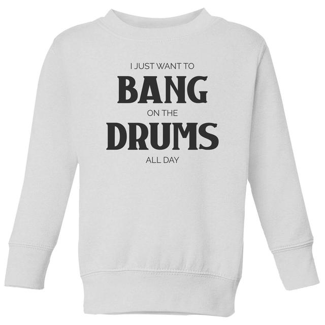 I Just Want To Bang On The Drums All Day Kids' Sweatshirt - White - 11-12 Jahre - Weiß on Productcaster.