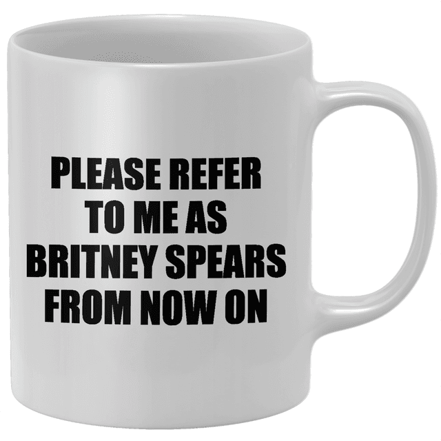 Please Refer To Me As Britney Spears From Now On Mug on Productcaster.