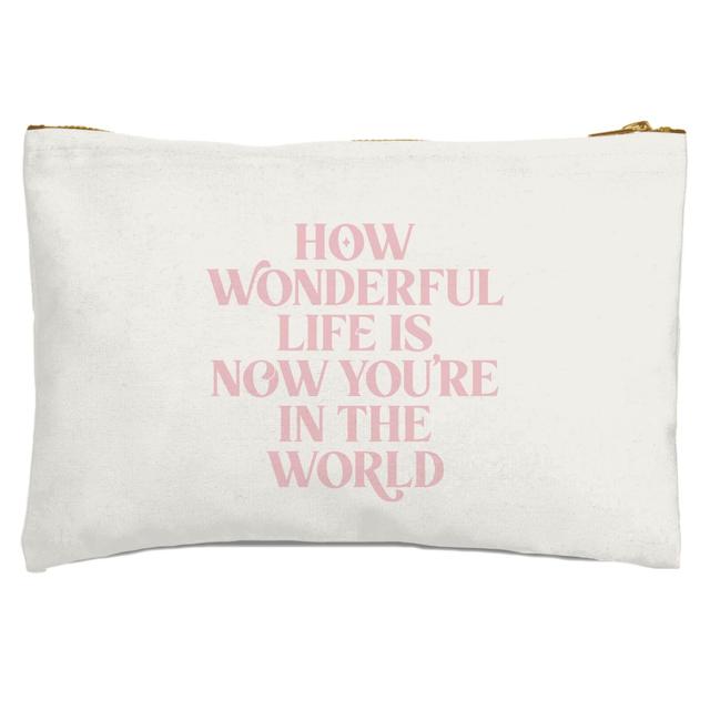 How Wonderful Life Is Now You're In The World Zipped Pouch on Productcaster.