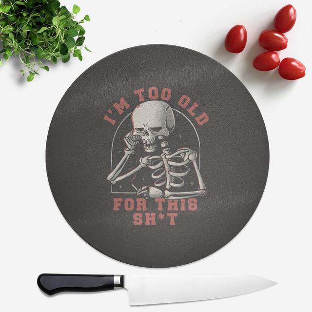 Too Old For This Round Chopping Board on Productcaster.