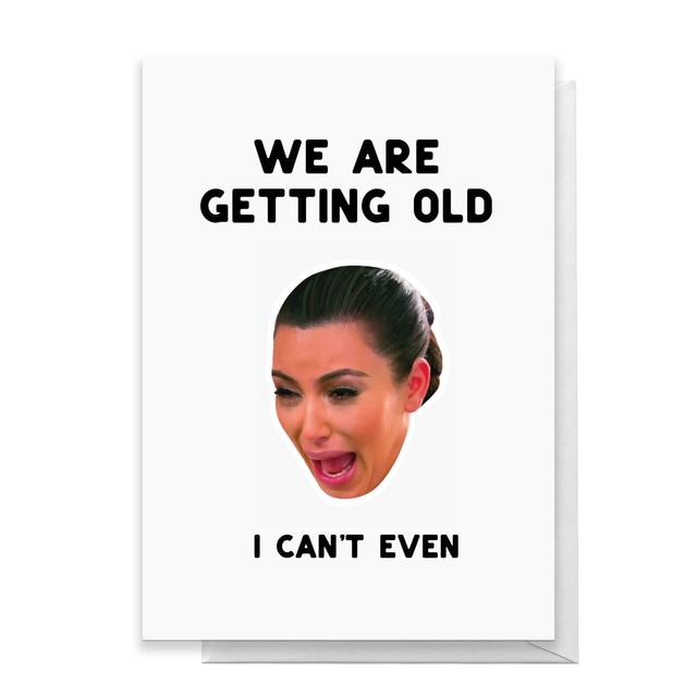 We Are Getting Old! I Can't Even... Greetings Card - Standard Card on Productcaster.