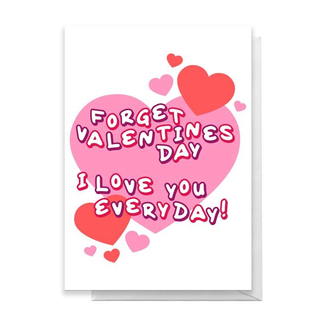 Forget Valentines Day I Love You Everyday! Greetings Card - Giant Card on Productcaster.