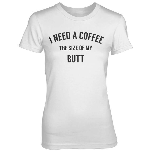 I Need A Coffee The Size Of My Butt Women's White T-Shirt - M - Weiß on Productcaster.