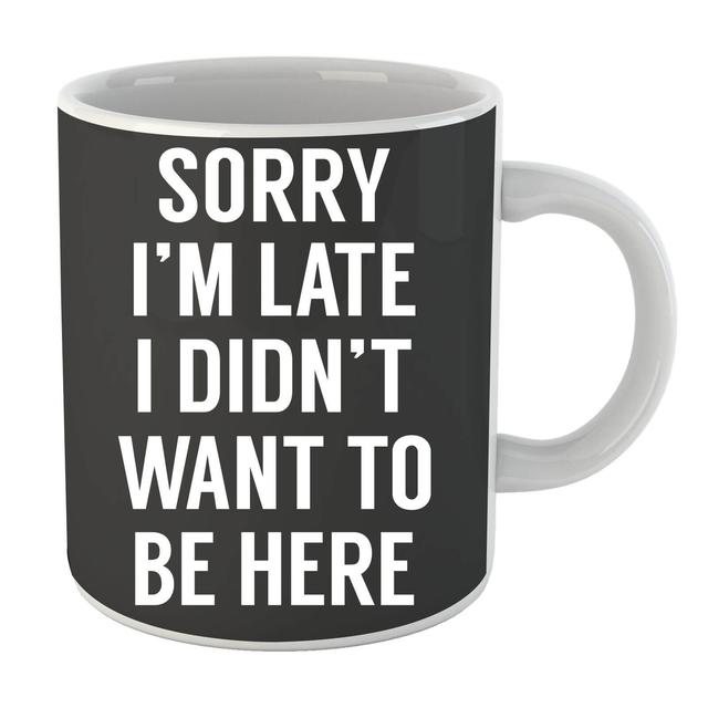 Sorry Im Late I didnt Want to be Here Mug on Productcaster.