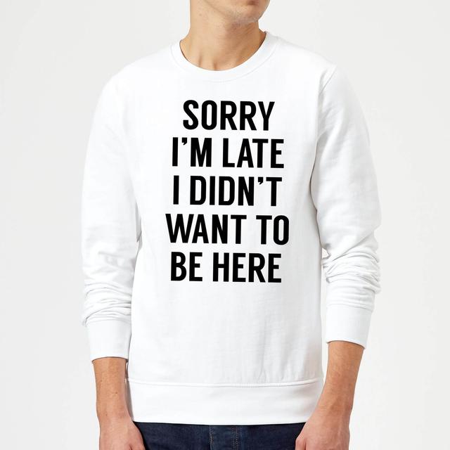 Sorry Im Late I didnt Want to be Here Sweatshirt - White - XXL - Weiß on Productcaster.