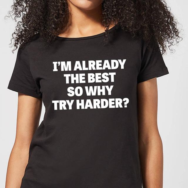 Im Already the Best so Why Try Harder Women's T-Shirt - Black - L - Schwarz on Productcaster.