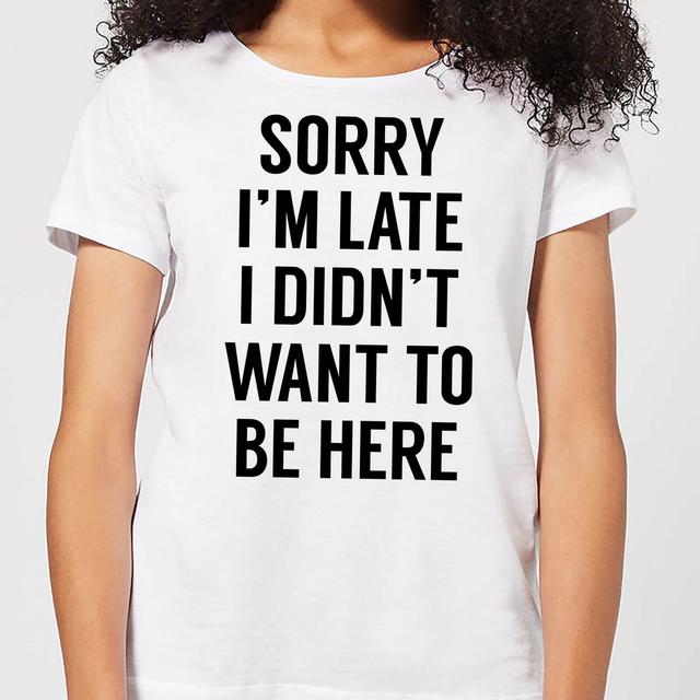 Sorry Im Late I didnt Want to be Here Women's T-Shirt - White - M - Weiß on Productcaster.