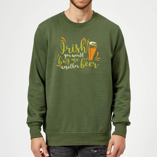 Irish You Would Buy Me Another Beer Sweatshirt - Forest Green - XL - Waldgrün on Productcaster.