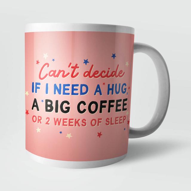 Can't Decide If I Need A Hug, A Big Coffee or 2 Weeks Of Sleep Mug on Productcaster.