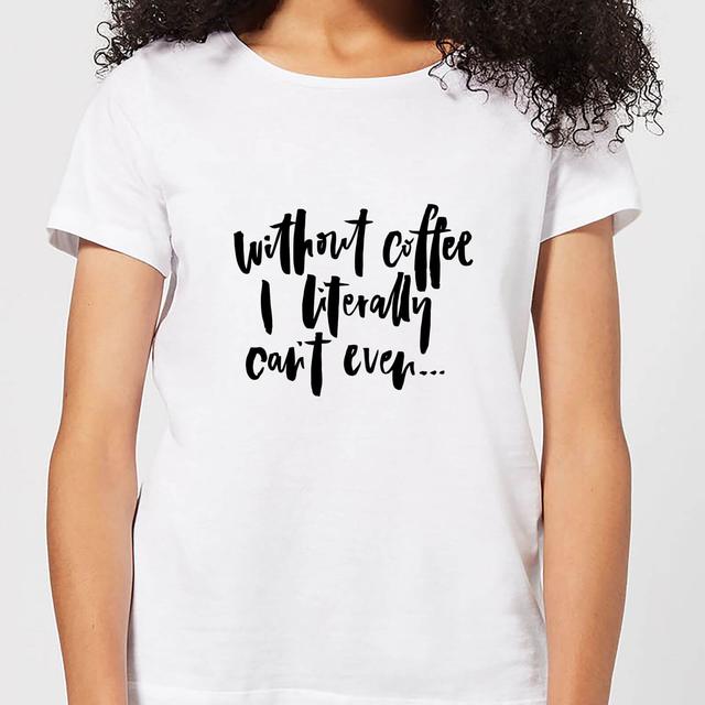 Without Coffee I Literally Can't Even... Women's T-Shirt - White - XXL - Weiß on Productcaster.