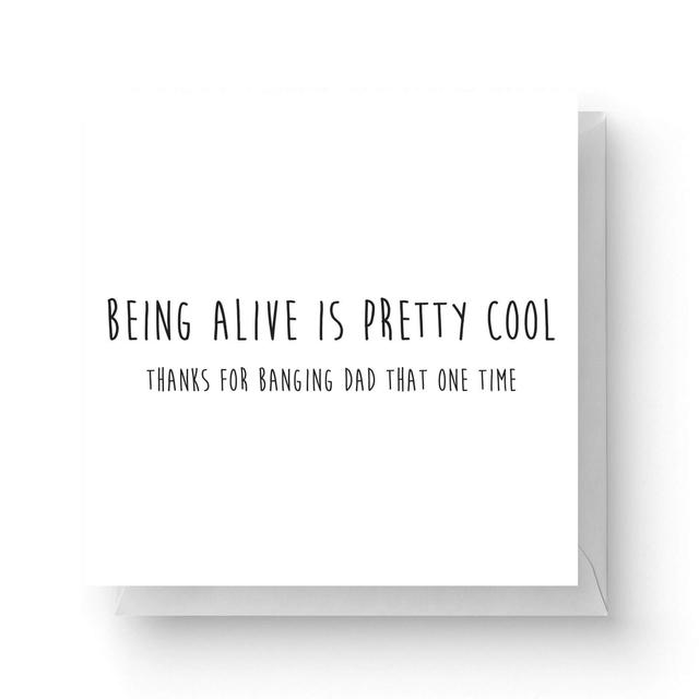 Being Alive Is Pretty Cool Square Greetings Card (14.8cm x 14.8cm) on Productcaster.