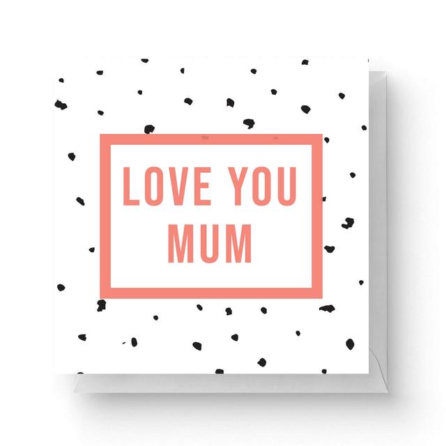 Love You Mum Square Greetings Card (14.8cm x 14.8cm) on Productcaster.