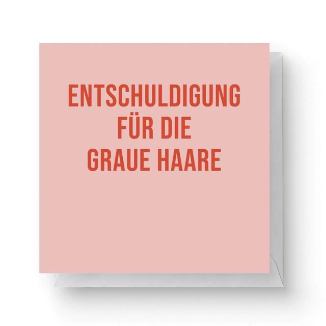 Entschuldigung Für Die Graue Haare Square Greetings Card (14.8cm x 14.8cm) on Productcaster.