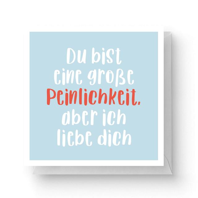 Du Bist Eine Große Peinlichkeit, Aber Ich Liebe Dich Square Greetings Card (14.8cm x 14.8cm) on Productcaster.