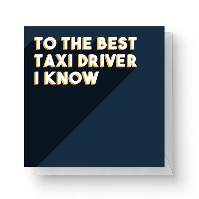 To The Best Taxi Driver I Know Square Greetings Card (14.8cm x 14.8cm) on Productcaster.