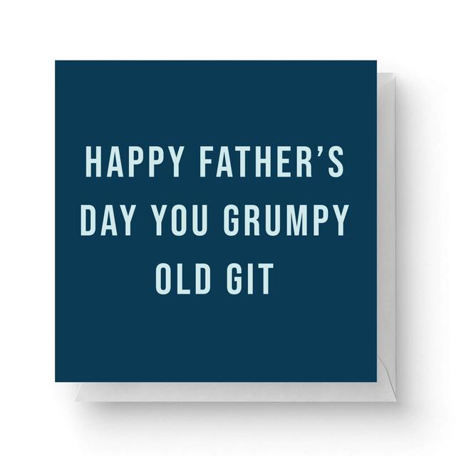 Happy Father's Day You Grumpy Old Git Square Greetings Card (14.8cm x 14.8cm) on Productcaster.