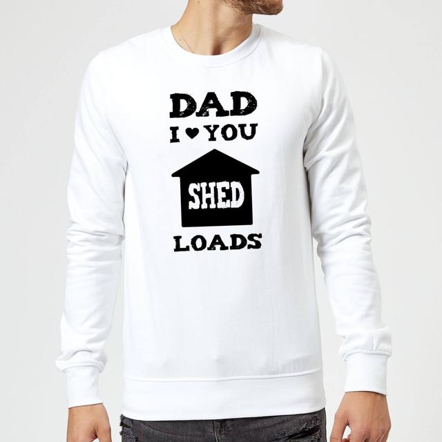 Dad I Love You Shed Loads Sweatshirt - White - M - Weiß on Productcaster.