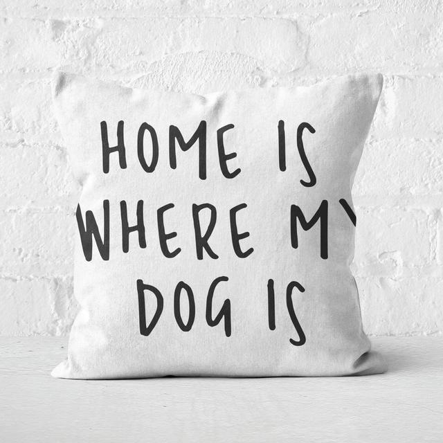 Home Is Where My Dog Is Square Cushion - 50x50cm - Soft Touch on Productcaster.