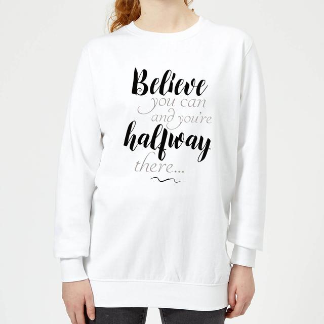 Believe You Can And You're Half Way There Women's Sweatshirt - White - L - White on Productcaster.