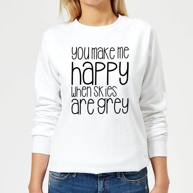 You Make Me Happy When Skies Are Grey Women's Sweatshirt - White - L - White on Productcaster.